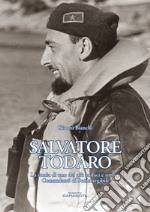 Salvatore Todaro. La storia di uno dei più audaci e umani comandanti di sommergibili libro