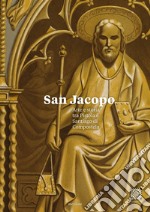 San Jacopo. Arte e storia tra Pistoia e Santiago di Compostela