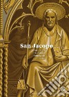 San Jacopo. Arte e storia tra Pistoia e Santiago di Compostela libro