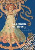 Le officine del liberty tra Pistoia e Montecatini Terme libro