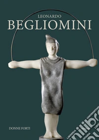 Leonardo Begliomini. Donne forti libro