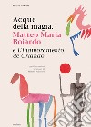 Acque della magia. Matteo Maria Boiardo e L'inamoramento de Orlando libro