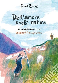 Dell'amore e della natura. Omaggio a fumetti a Beatrice di Pian degli Ontani libro