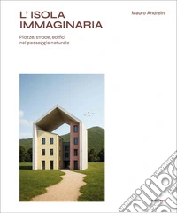 L'isola immaginaria. Piazze, strade, edifici nel paesaggio naturale libro