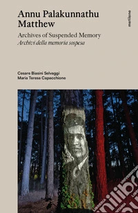 Annu Palakunnathu Matthew. Archives of suspended memory-Archivi della memoria sospesa. Ediz. bilingue libro