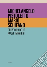 Michelangelo Pistoletto, Mario Schifano. Preistoria delle nuove immagini libro