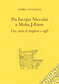 Da Iacopo Niccolai a Moka J-Enne. Una storia di drogherie e caffè libro