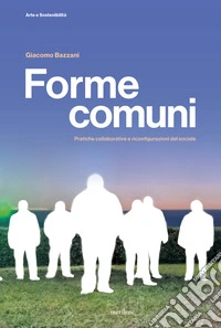 Forme comuni. Pratiche collaborative e riconfigurazioni del sociale libro
