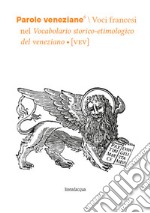 Parole veneziane. Vol. 6: Voci francesi nel Vocabolario storico-etimologico del veneziano (VEV) libro