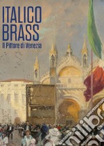 Italico Brass. Il Pittore di Venezia libro