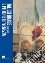 Italico Brass. Il pittore di Venezia. Guida breve libro