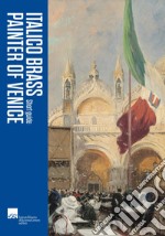 Italico Brass. The Painter of Venice. Short guide libro