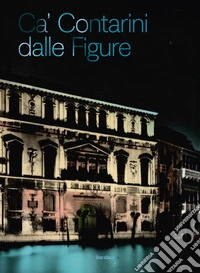 Ca' Contarini dalle Figure. Ca' Contarini tra storia, arte e società libro