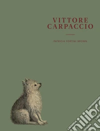 Vittore Carpaccio. An Eyewitness of Renaissance Venice. Ediz. illustrata