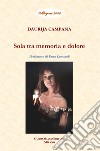 Sola tra memoria e dolore libro di Campana Daurija