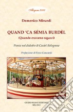 Quand 'ca sémia burdèl. Quando eravamo ragazzi. Poesie nel dialetto di Castel Bolognese libro