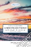 A mio figlio Paolo. Dialoghi d'amore libro