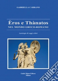 Èros e Thànatos nel mondo greco-romano. Antologia di saggi critici libro
