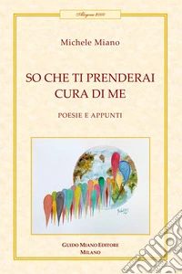 So che ti prenderai cura di me. Poesie e appunti libro
