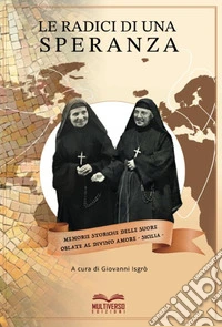 Le radici di una speranza. Memorie storiche delle suore Oblate al Divino Amore. Sicilia libro