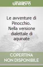 Le avventure di Pinocchio. Nella versione dialettale di aquinate libro