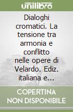 Dialoghi cromatici. La tensione tra armonia e conflitto nelle opere di Velardo. Ediz. italiana e inglese libro