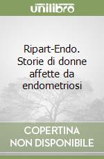 Ripart-Endo. Storie di donne affette da endometriosi