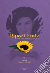 Ripart-Endo. Storie di donne affette da endometriosi libro
