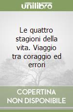 Le quattro stagioni della vita. Viaggio tra coraggio ed errori libro