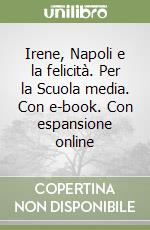 Irene, Napoli e la felicità. Per la Scuola media. Con e-book. Con espansione online