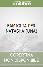 FAMIGLIA PER NATASHA (UNA)