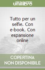 Tutto per un selfie. Con e-book. Con espansione online