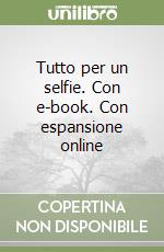 Tutto per un selfie. Con e-book. Con espansione online libro