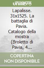 Lapalisse. 31x1525. La battaglia di Pavia. Catalogo della mostra (Broletto di Pavia, 4 settembre-29 ottobre 2025) libro