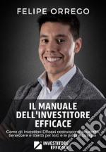 Il manuale dell'investitore efficace. Come gli investitori efficaci costruiscono sicurezza, benessere e libertà per loro e le proprie famiglie