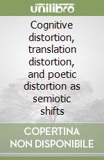 Cognitive distortion, translation distortion, and poetic distortion as semiotic shifts