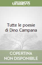 Tutte le poesie di Dino Campana