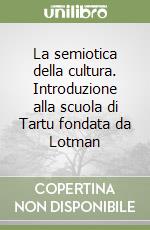 La semiotica della cultura. Introduzione alla scuola di Tartu fondata da Lotman libro