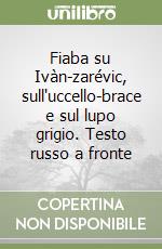 Fiaba su Ivàn-zarévic, sull'uccello-brace e sul lupo grigio. Testo russo a fronte libro