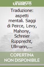 Traduzione: aspetti mentali. Saggi di Peirce, Levy, Mahony, Schreier Rupprecht, Ullmann, Favareau libro