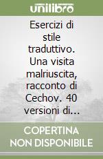 Esercizi di stile traduttivo. Una visita malriuscita, racconto di Cechov. 40 versioni di Osimo, malriuscite a fin di bene libro