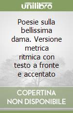 Poesie sulla bellissima dama. Versione metrica ritmica con testo a fronte e accentato libro