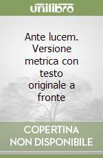 Ante lucem. Versione metrica con testo originale a fronte libro