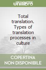 Total translation. Types of translation processes in culture libro