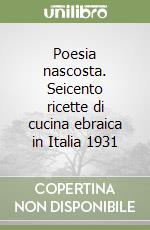 Poesia nascosta. Seicento ricette di cucina ebraica in Italia 1931 libro