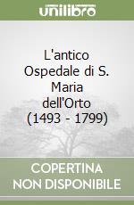 L'antico Ospedale di S. Maria dell'Orto (1493 - 1799) libro