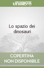 Lo spazio dei dinosauri libro