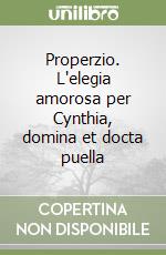 Properzio. L'elegia amorosa per Cynthia, domina et docta puella libro