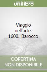 Viaggio nell'arte. 1600. Barocco libro