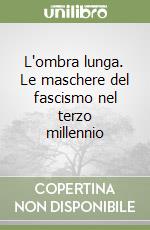 L'ombra lunga. Le maschere del fascismo nel terzo millennio libro